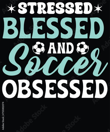 Stressed blessed and soccer obsessed t shirt design