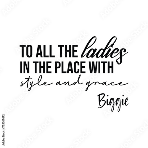 To All The Ladies In The Place With Style And Grace