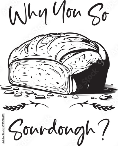 Sourdough Vector, Why You So Sourdough? Quote Design Vector,