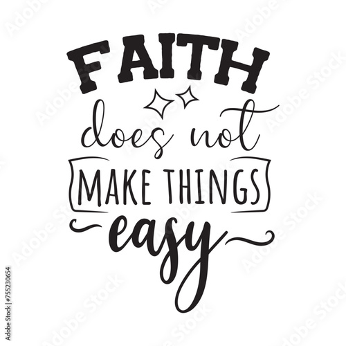 Faith Does Not Make Things Easy. Vector Design on White Background