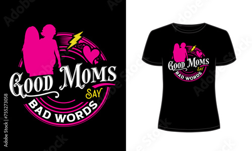 Good moms say bad words t-shirt design