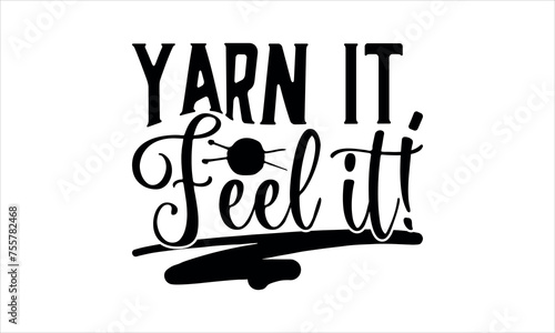 Yarn it, Feel it!- Knitting  svg design, Isolated on white background, Calligraphy t shirt design, Hand drawn lettering phrase, svg Files for Cutting Cricut and Silhouette, EPS 10
