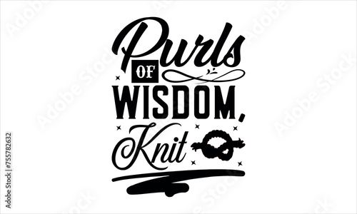 purls of wisdom, knit- Knitting svg design,  Isolated on white background, Calligraphy t shirt design, Hand drawn lettering phrase, svg Files for Cutting Cricut and Silhouette, EPS 10 