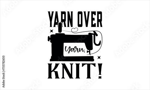 Yarn Over Yarn, Knit!- Knitting svg design,  Isolated on white background, Calligraphy t shirt design, Hand drawn lettering phrase, svg Files for Cutting Cricut and Silhouette, EPS 10