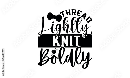  Thread Lightly, Knit Boldly - Knitting t shirts design, Calligraphy t shirt design,Hand drawn lettering phrase,Isolated on white background, svg Files for Cutting Cricut and Silhouette, EPS 10