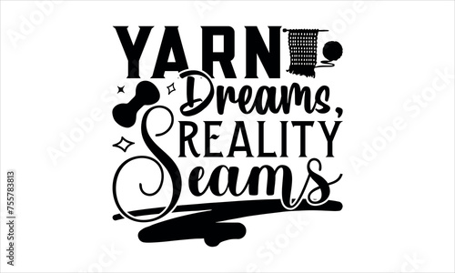 Yarn Dreams, Reality Seams - Knitting  svg design, Isolated on white background, Calligraphy t shirt design, Hand drawn lettering phrase, svg Files for Cutting Cricut and Silhouette, EPS 10