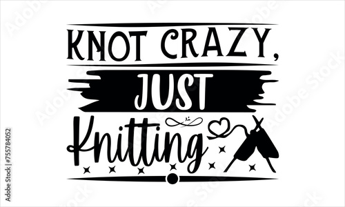 Knot Crazy, Just Knitting - Knitting  svg design, Isolated on white background, Calligraphy t shirt design, Hand drawn lettering phrase, svg Files for Cutting Cricut and Silhouette, EPS 10