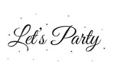 Let s party calligraphy. Elegant festive hand drawn lettering, vector illustration