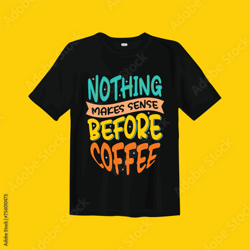 Nothing makes sense before coffee t-shirt design