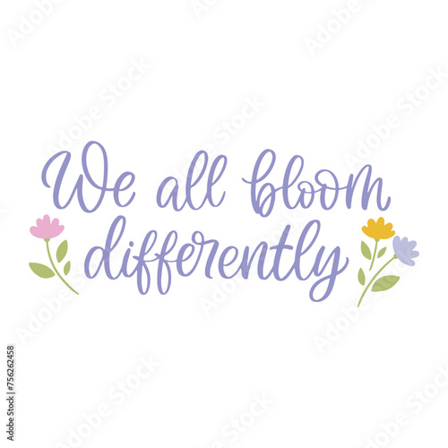 Hand drawn lettering card. The inscription: We all bloom differently. Perfect design for greeting cards, posters, T-shirts, banners, print invitations.