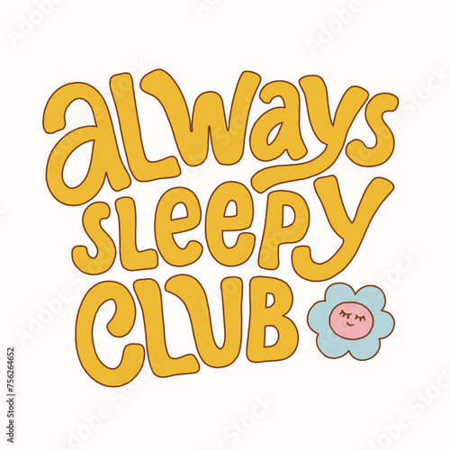 Hand drawn lettering design. The inscription: Always sleepy club. 60s and 70s style. Perfect design for greeting cards, posters, T-shirts, banners, print invitations.