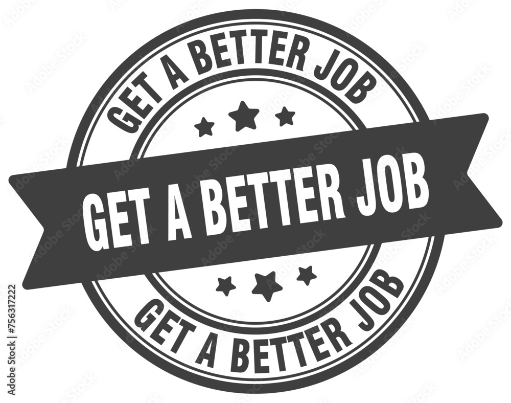 get a better job stamp. get a better job label on transparent background. round sign get a better job stamp. get a better job label on transparent background. round sign