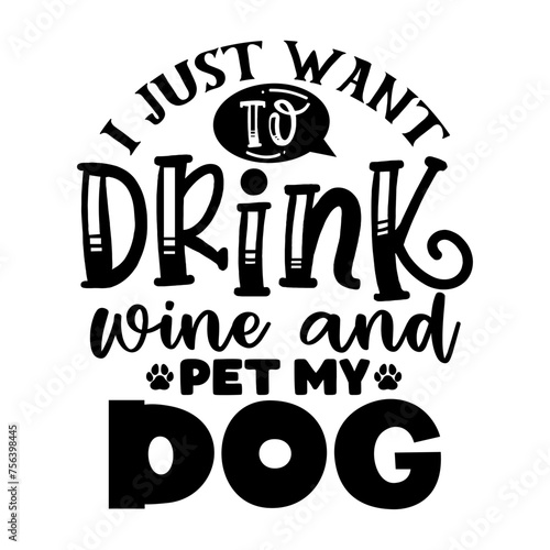 I Just Want to Drink Wine and Pet My Dog