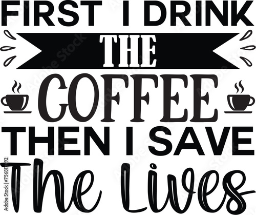 first, I drink the coffee then I save the lives