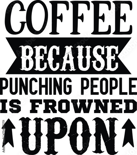 coffee because  punching people is frowned upon