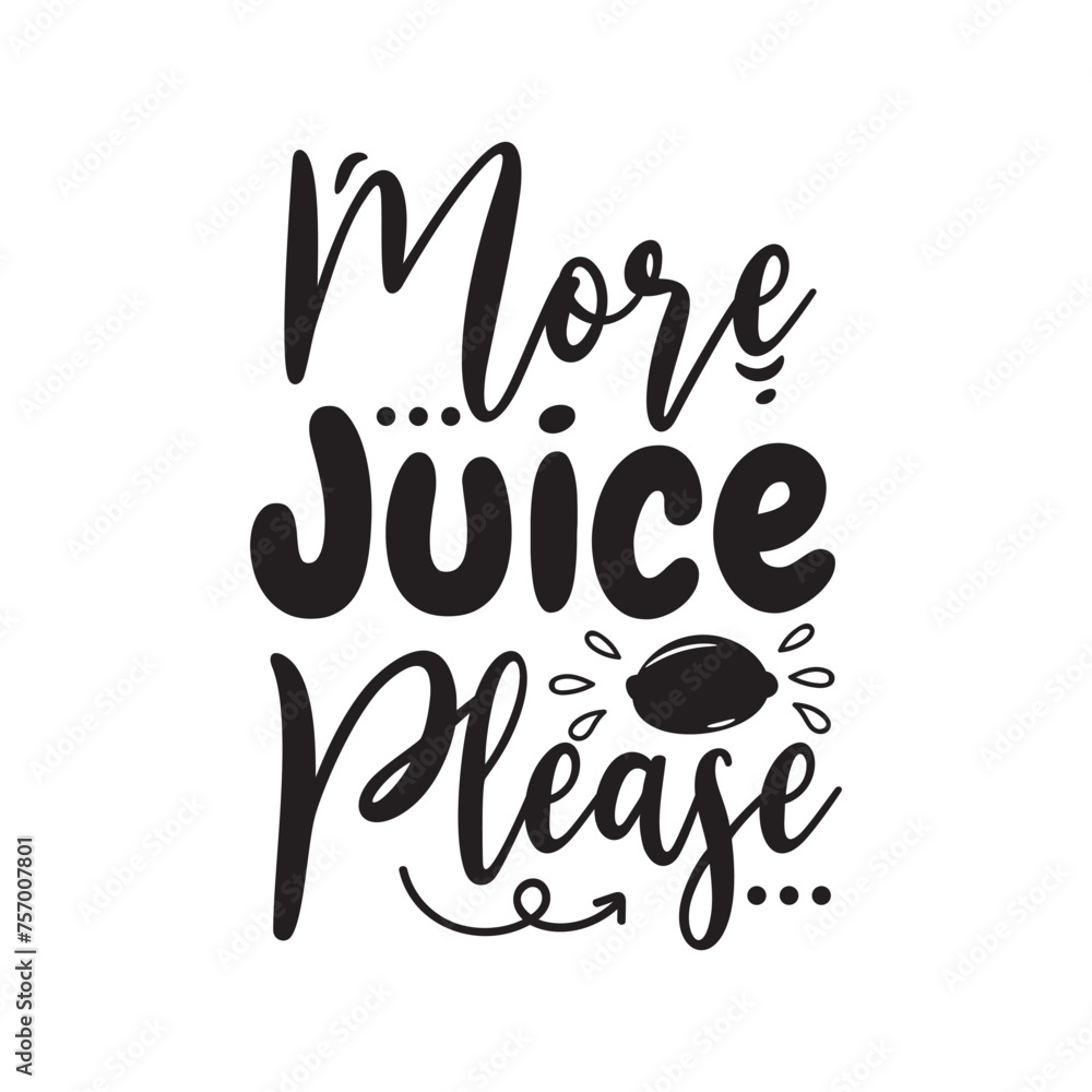 More Juice Please Vector Design on White Background More Juice Please Vector Design on White Background