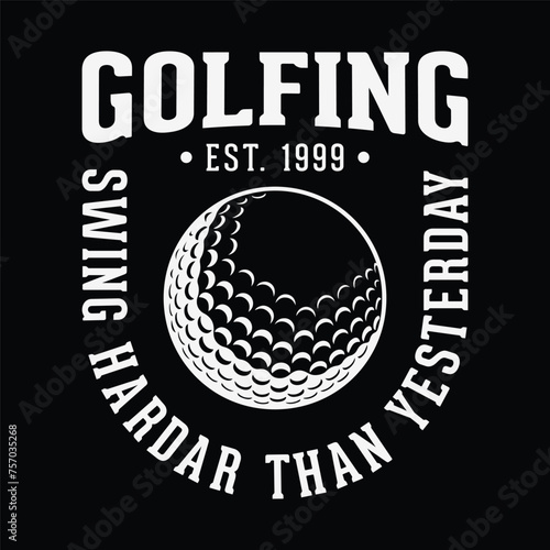 golfing est. 1999 swing harder than yesterday 