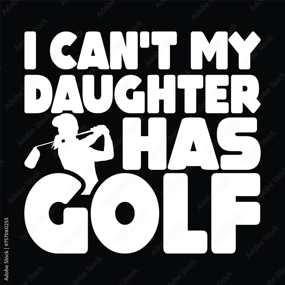 I can't my daughter has golf