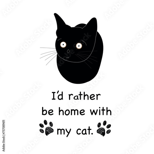 Cute black cat ''I'd rather be home with my cat'' text t-shirt or design elements