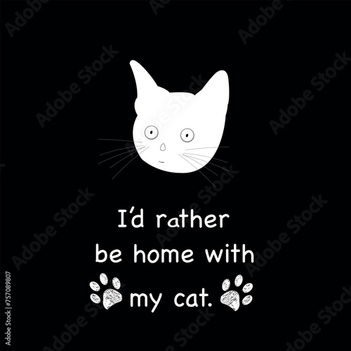 Cute cat ''I'd rather be home with my cat'' text t-shirt or design elements