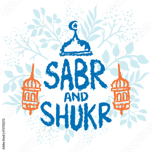 Sabr and shukr (be patient and grateful) . Islamic quote hand lettering. Vector Illustration. photo