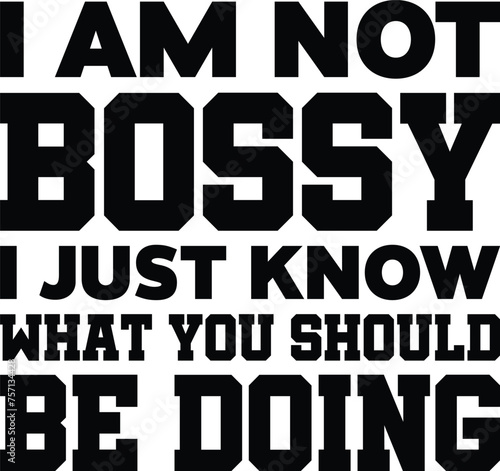 I Am Not Bossy I Just Know What You Should Be Doing T-shirt Design Vector Illustration