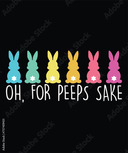 Oh, For Peeps Sake Happy Easter day shirt print template typography design for Easter day Easter Sunday rabbits vector bunny egg illustration art