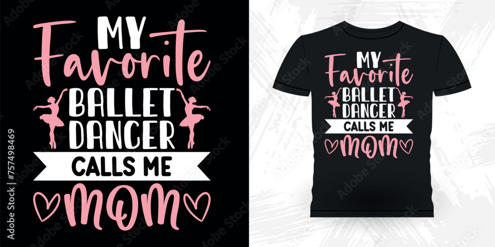 My Favorite Ballet Dancer Calls Me Mom Funny Dancing Gift Retro Vintage Ballerina Ballet Dance T-shirt Design My Favorite Ballet Dancer Calls Me Mom Funny Dancing Gift Retro Vintage Ballerina Ballet Dance T-shirt Design