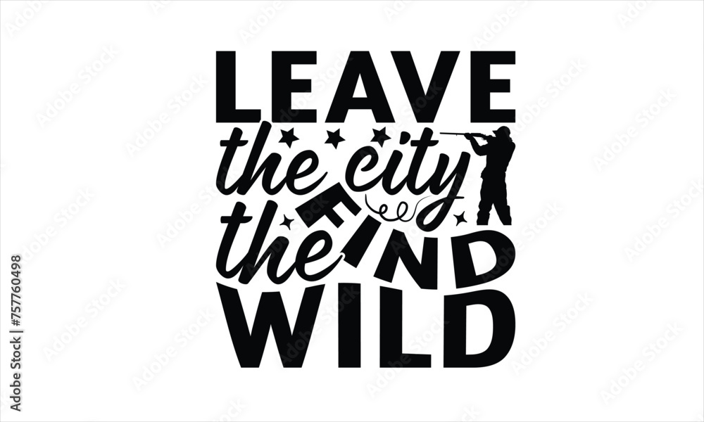 Leave The City Find The Wild - Hunting T-Shirt Design, The Bow And Arrow Quotes, This Illustration Can Be Used As A Print On T-Shirts And Bags, Posters, Cards, Mugs.