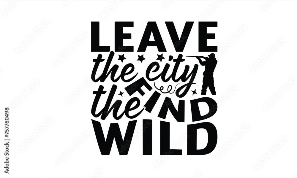 Obraz premium Leave The City Find The Wild - Hunting T-Shirt Design, The Bow And Arrow Quotes, This Illustration Can Be Used As A Print On T-Shirts And Bags, Posters, Cards, Mugs.