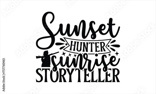 Sunset Hunter Sunrise Storyteller - Hunting T-Shirt Design, War Quotes, Handmade Calligraphy Vector Illustration, Stationary Or As A Posters, Cards, Banners.