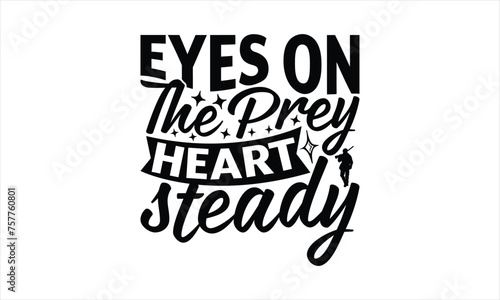 Eyes On The Prey Heart Steady - Hunting T-Shirt Design, Hunt Quotes, Handwritten Phrase Calligraphy Design, Hand Drawn Lettering Phrase Isolated On White Background.