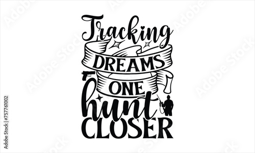 Tracking Dreams One Hunt Closer - Hunting T-Shirt Design, Handwritten Phrase Calligraphy Design, Hand Drawn Lettering Phrase Isolated On White Background.