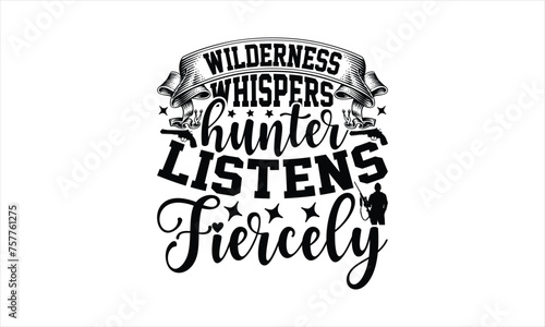 Wilderness Whispers Hunter Listens Fiercely - Hunting T-Shirt Design, War Quotes, Handmade Calligraphy Vector Illustration, Stationary Or As A Posters, Cards, Banners.