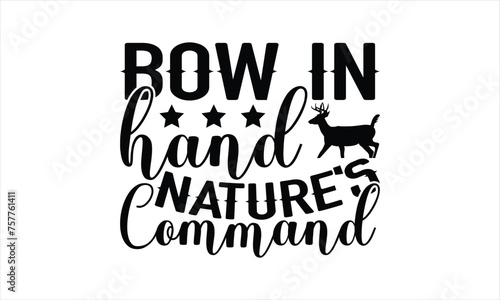 Bow In Hand Nature's Command - Hunting T-Shirt Design, Hunt Quotes, Handwritten Phrase Calligraphy Design, Drawn Lettering Phrase Isolated On White Background.