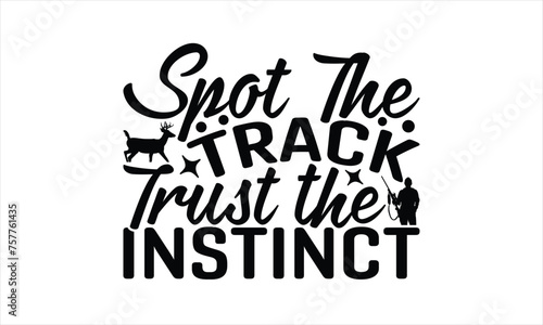 Spot The Track Trust The Instinct - Hunting T-Shirt Design, War Quotes, Handmade Calligraphy Vector Illustration, Stationary Or As A Posters, Cards, Banners.