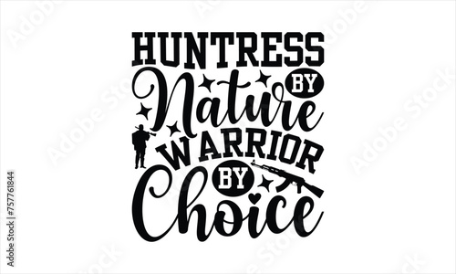 Huntress By Nature Warrior By Choice - Hunting T-Shirt Design, War Quotes, Handmade Calligraphy Vector Illustration, Stationary Or As A Posters, Cards, Banners.