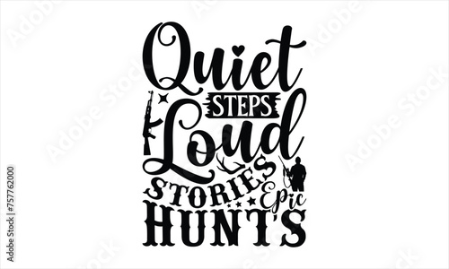 Quiet Steps Loud Stories Epic Hunts - Hunting T-Shirt Design, The Bow And Arrow Quotes, This Illustration Can Be Used As A Print On T-Shirts And Bags, Posters, Cards, Mugs.
