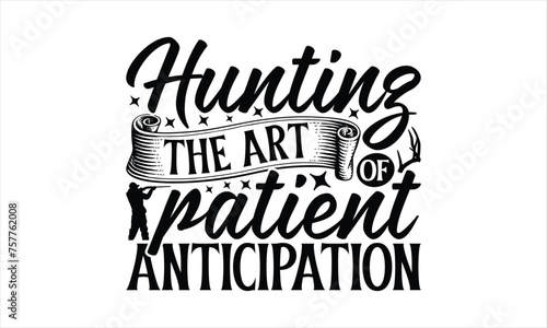Hunting The Art Of Patient Anticipation - Hunting T-Shirt Design, Hunt Quotes, Handwritten Phrase Calligraphy Design, Hand Drawn Lettering Phrase Isolated On White Background.