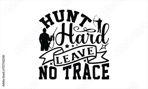 Hunt Hard Leave No Trace - Hunting T-Shirt Design, War Quotes, Handmade Calligraphy Vector Illustration, Stationary Or As A Posters, Cards, Banners.