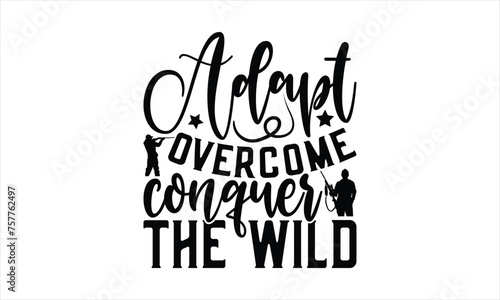 Adapt Overcome Conquer The Wild - Hunting T-Shirt Design, Hunt Quotes, Handwritten Phrase Calligraphy Design, Hand Drawn Lettering Phrase Isolated On White Background.