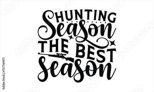 Hunting Season The Best Season - Hunting T-Shirt Design, War Quotes, Handmade Calligraphy Vector Illustration, Stationary Or As A Posters, Cards, Banners.