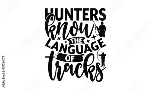 Hunters Know The Language Of Tracks - Hunting T-Shirt Design, Hunt Quotes, Handwritten Phrase Calligraphy Design, Hand Drawn Lettering Phrase Isolated On White Background.