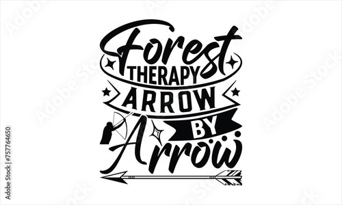 Forest Therapy Arrow By Arrow - Hunting T-Shirt Design, The Bow And Arrow Quotes, This Illustration Can Be Used As A Print On T-Shirts And Bags, Posters, Cards, Mugs.