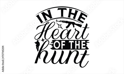 In The Heart Of The Hunt - Hunting T-Shirt Design, War Quotes, Handmade Calligraphy Vector Illustration, Stationary Or As A Posters, Cards, Banners.