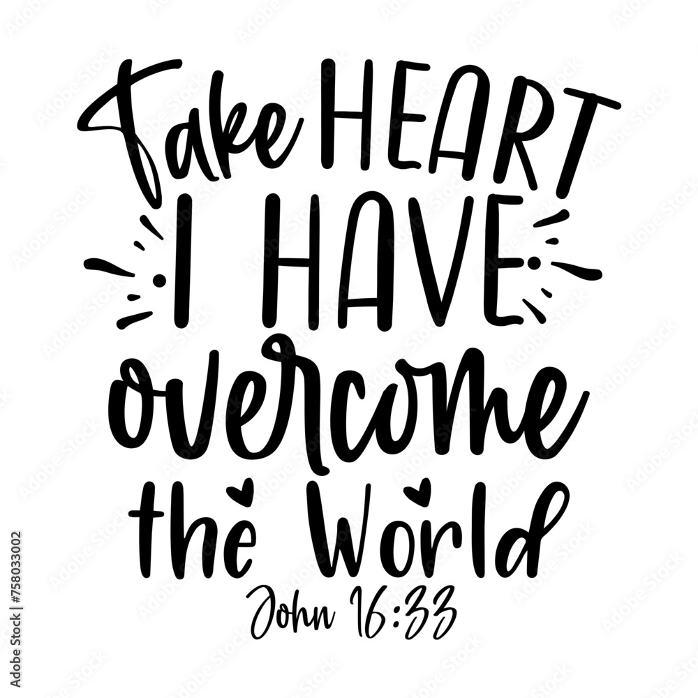 Take Heart I Have Overcome the World Take Heart I Have Overcome the World