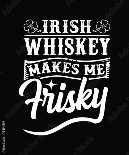 IRISH WHISKEY MAKES ME FRISKY THISRT DESIGN.eps
