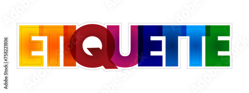 Etiquette is the set of conventional rules of personal behaviour in polite society, colourful text concept background