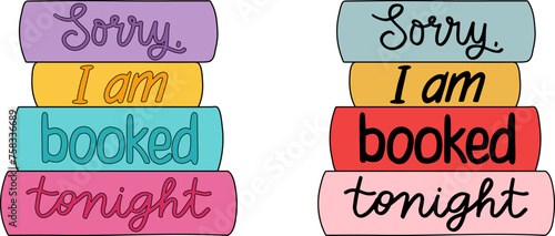 Sorry I am booked tonight vector illustration with handwritten text. Funny pun quote about love reading. Books stack with lettering design