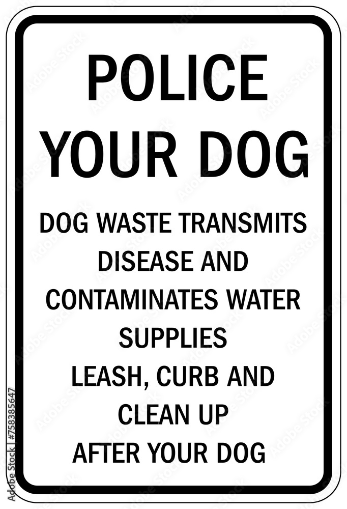 Clean up dog poop sign police your dog. Dog waste transmits disease and contaminated water supplies. Leash, curb and clean up after your dog